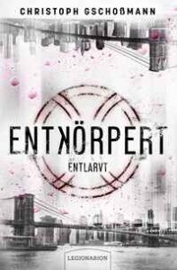 "Entlarvt": Band 6 der Reihe "Entkörpert" von Christoph Gschoßmann